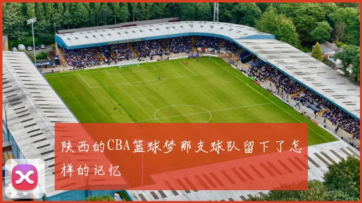 陕西的CBA篮球梦那支球队留下了怎样的记忆